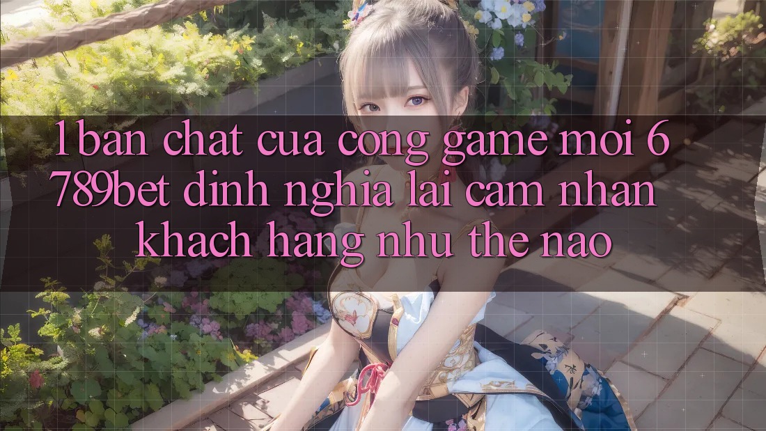 1. Bản Chất Của “Cổng Game Mới”: 6789bet Định Nghĩa Lại Cảm nhận Khách hàng Như Thế Nào?