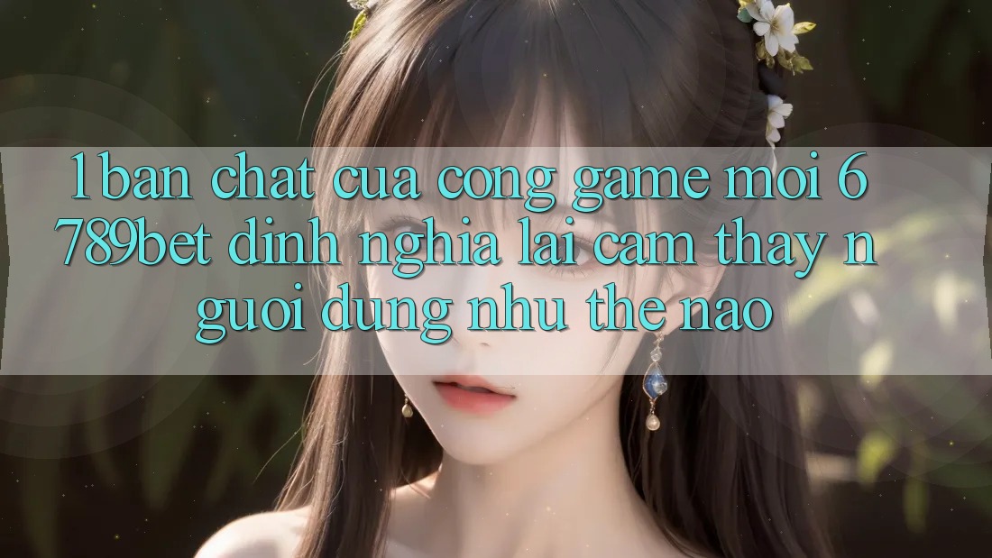1. Bản Chất Của “Cổng Game Mới”: 6789bet Định Nghĩa Lại Cảm thấy Người Dùng Như Thế Nào? 1. Bản Chất Của “Cổng Game Mới”: 6789bet Định Nghĩa Lại Cảm thấy Người Dùng Như Thế Nào?