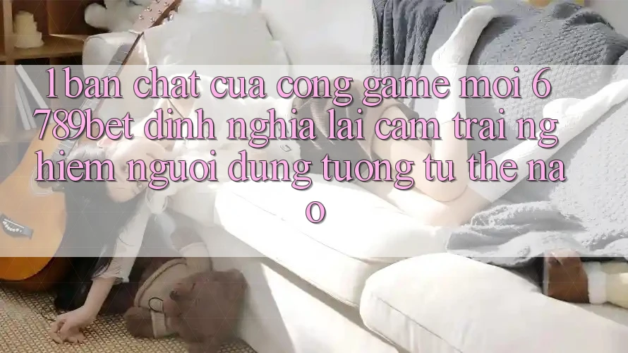 1. Bản Chất Của “Cổng Game Mới”: 6789bet Định Nghĩa Lại Cảm trải nghiệm Người Dùng Tương tự Thế Nào?