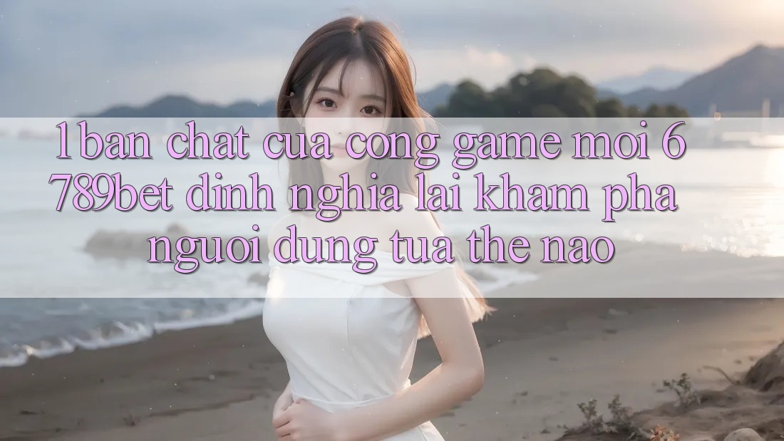 1. Bản Chất Của “Cổng Game Mới”: 6789bet Định Nghĩa Lại Khám phá Người Dùng Tựa Thế Nào?