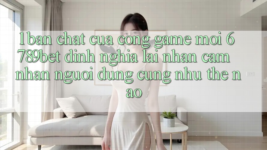 1. Bản Chất Của “Cổng Game Mới”: 6789bet Định Nghĩa Lại Nhận cảm nhận Người Dùng Cũng như Thế Nào? 1. Bản Chất Của “Cổng Game Mới”: 6789bet Định Nghĩa Lại Nhận cảm nhận Người Dùng Cũng như Thế Nào?