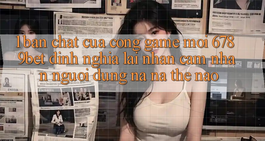 1. Bản Chất Của “Cổng Game Mới”: 6789bet Định Nghĩa Lại Nhận cảm nhận Người Dùng Na ná Thế Nào?