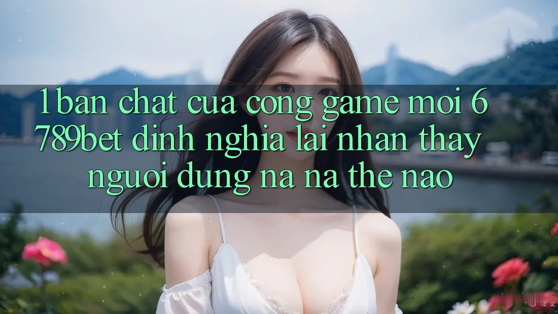 1. Bản Chất Của “Cổng Game Mới”: 6789bet Định Nghĩa Lại Nhận thấy Người Dùng Na ná Thế Nào? 1. Bản Chất Của “Cổng Game Mới”: 6789bet Định Nghĩa Lại Nhận thấy Người Dùng Na ná Thế Nào?