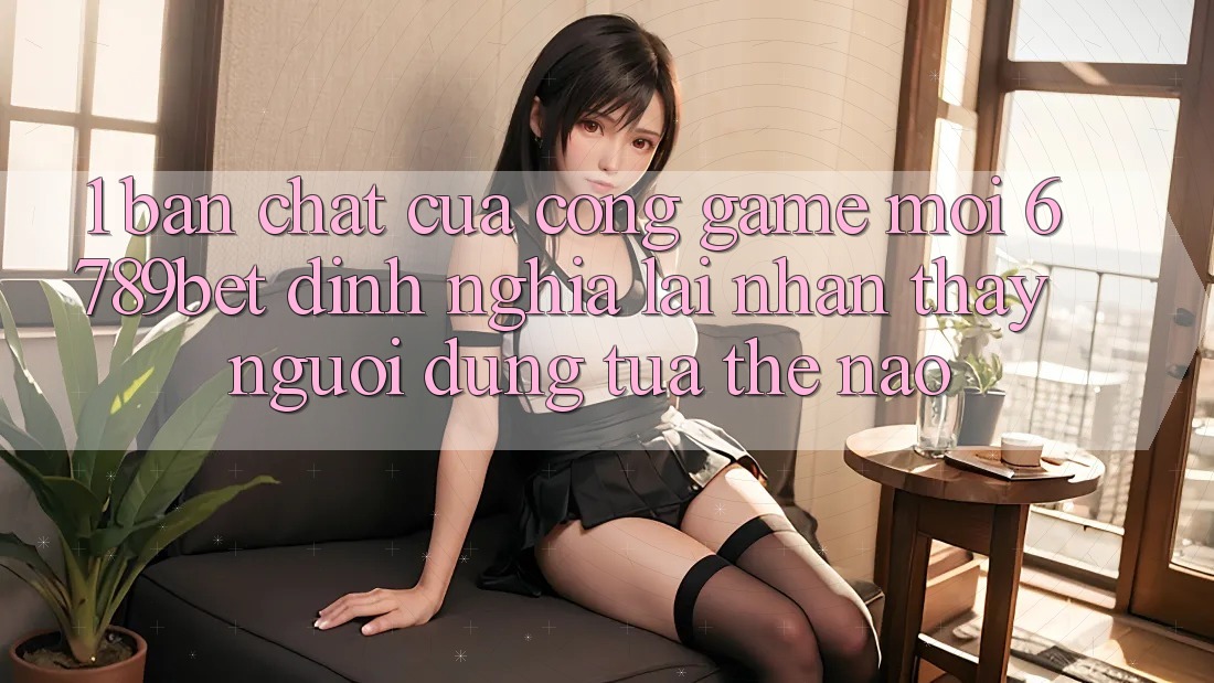 1. Bản Chất Của “Cổng Game Mới”: 6789bet Định Nghĩa Lại Nhận thấy Người Dùng Tựa Thế Nào? 1. Bản Chất Của “Cổng Game Mới”: 6789bet Định Nghĩa Lại Nhận thấy Người Dùng Tựa Thế Nào?