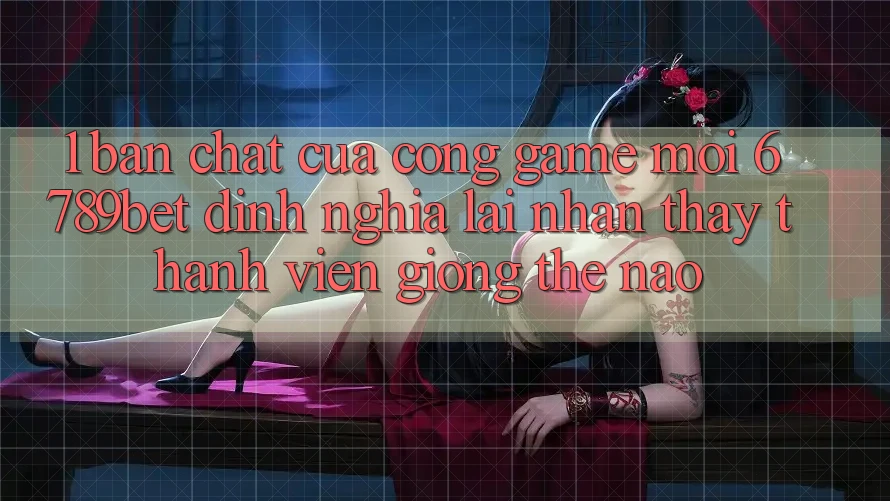 1. Bản Chất Của “Cổng Game Mới”: 6789bet Định Nghĩa Lại Nhận thấy Thành viên Giống Thế Nào? 1. Bản Chất Của “Cổng Game Mới”: 6789bet Định Nghĩa Lại Nhận thấy Thành viên Giống Thế Nào?