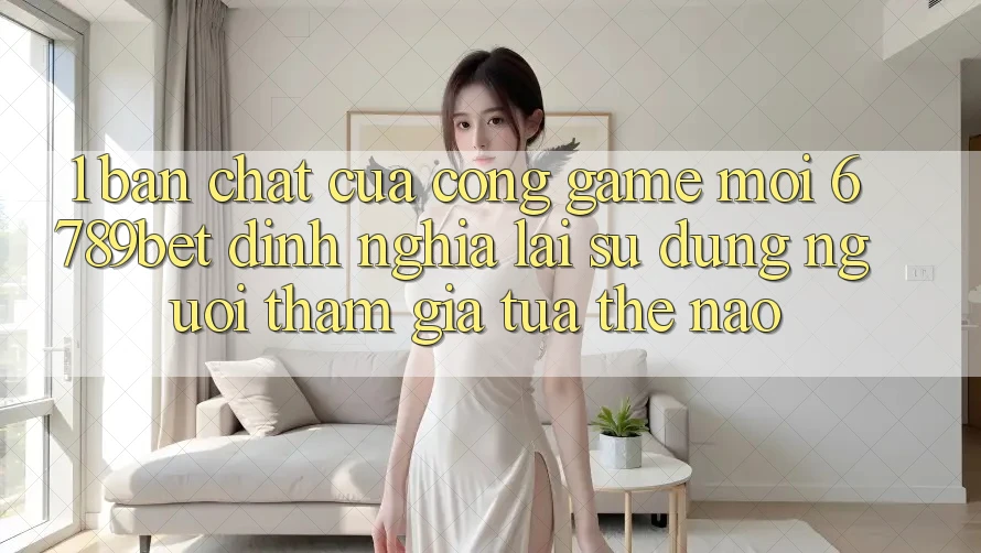 1. Bản Chất Của “Cổng Game Mới”: 6789bet Định Nghĩa Lại Sử dụng Người tham gia Tựa Thế Nào? 1. Bản Chất Của “Cổng Game Mới”: 6789bet Định Nghĩa Lại Sử dụng Người tham gia Tựa Thế Nào?