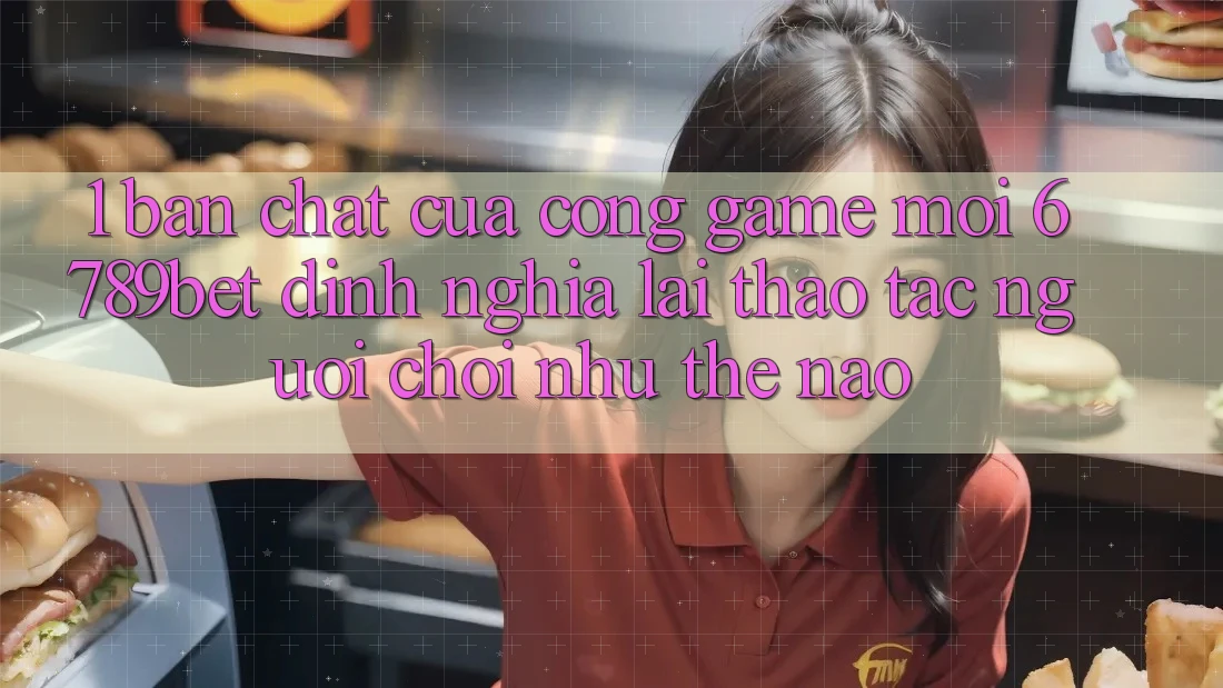1. Bản Chất Của “Cổng Game Mới”: 6789bet Định Nghĩa Lại Thao tác Người chơi Như Thế Nào? 1. Bản Chất Của “Cổng Game Mới”: 6789bet Định Nghĩa Lại Thao tác Người chơi Như Thế Nào?