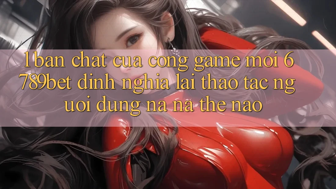 1. Bản Chất Của “Cổng Game Mới”: 6789bet Định Nghĩa Lại Thao tác Người Dùng Na ná Thế Nào?