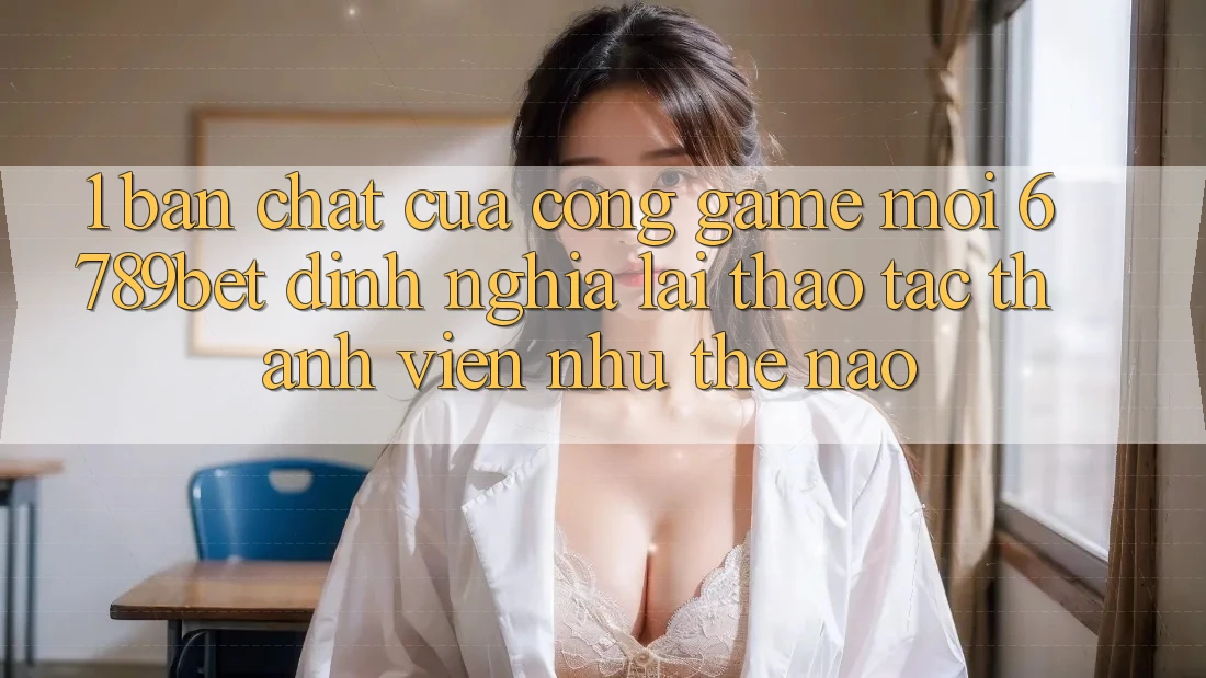 1. Bản Chất Của “Cổng Game Mới”: 6789bet Định Nghĩa Lại Thao tác Thành viên Như Thế Nào?