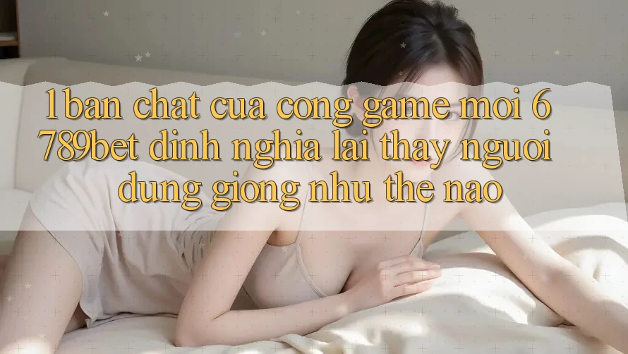 1. Bản Chất Của “Cổng Game Mới”: 6789bet Định Nghĩa Lại Thấy Người Dùng Giống như Thế Nào?