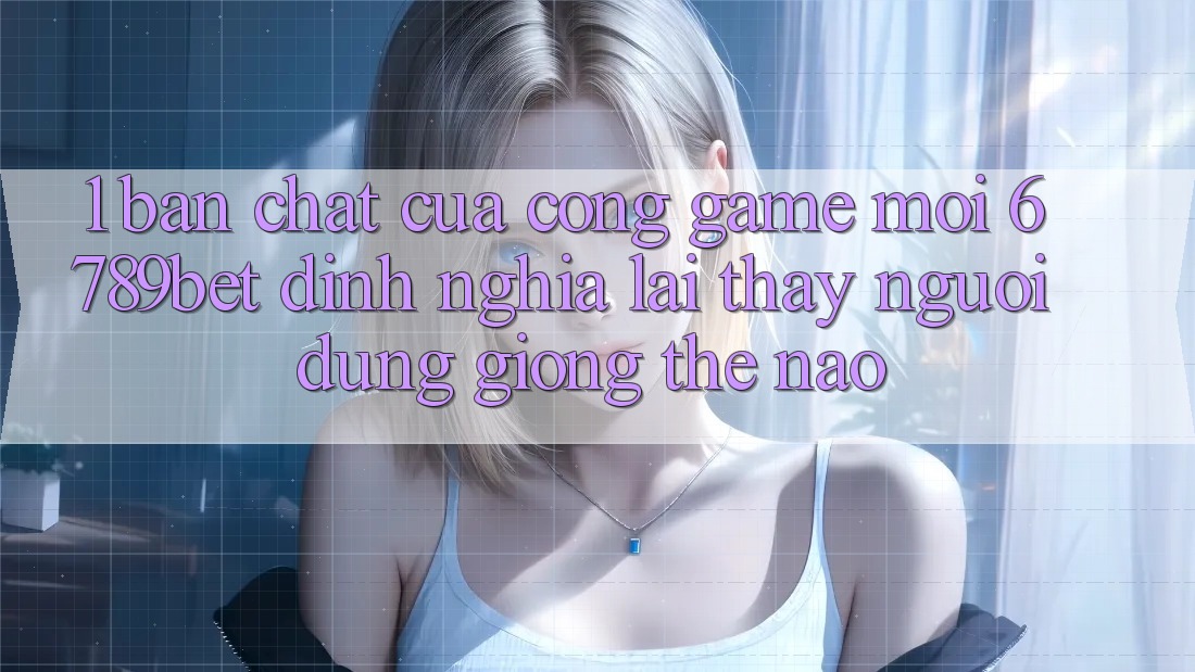 1. Bản Chất Của “Cổng Game Mới”: 6789bet Định Nghĩa Lại Thấy Người Dùng Giống Thế Nào? 1. Bản Chất Của “Cổng Game Mới”: 6789bet Định Nghĩa Lại Thấy Người Dùng Giống Thế Nào?