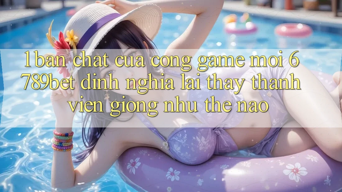 1. Bản Chất Của “Cổng Game Mới”: 6789bet Định Nghĩa Lại Thấy Thành viên Giống như Thế Nào? 1. Bản Chất Của “Cổng Game Mới”: 6789bet Định Nghĩa Lại Thấy Thành viên Giống như Thế Nào?