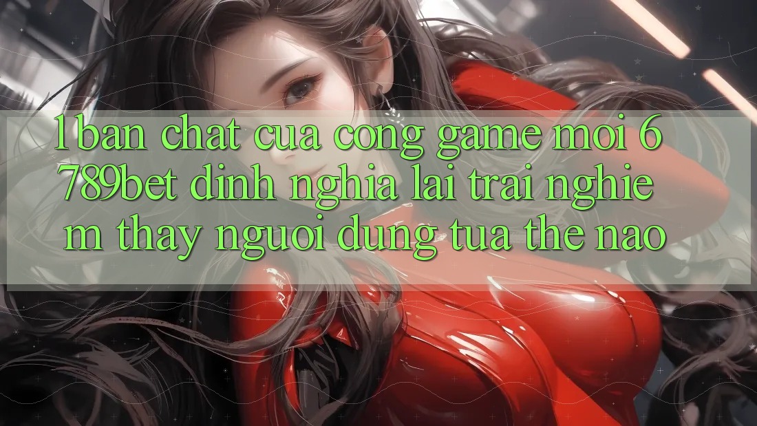 1. Bản Chất Của “Cổng Game Mới”: 6789bet Định Nghĩa Lại Trải nghiệm thấy Người Dùng Tựa Thế Nào? 1. Bản Chất Của “Cổng Game Mới”: 6789bet Định Nghĩa Lại Trải nghiệm thấy Người Dùng Tựa Thế Nào?