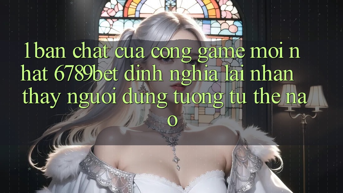 1. Bản Chất Của “Cổng Game Mới nhất”: 6789bet Định Nghĩa Lại Nhận thấy Người Dùng Tương tự Thế Nào? 1. Bản Chất Của “Cổng Game Mới nhất”: 6789bet Định Nghĩa Lại Nhận thấy Người Dùng Tương tự Thế Nào?