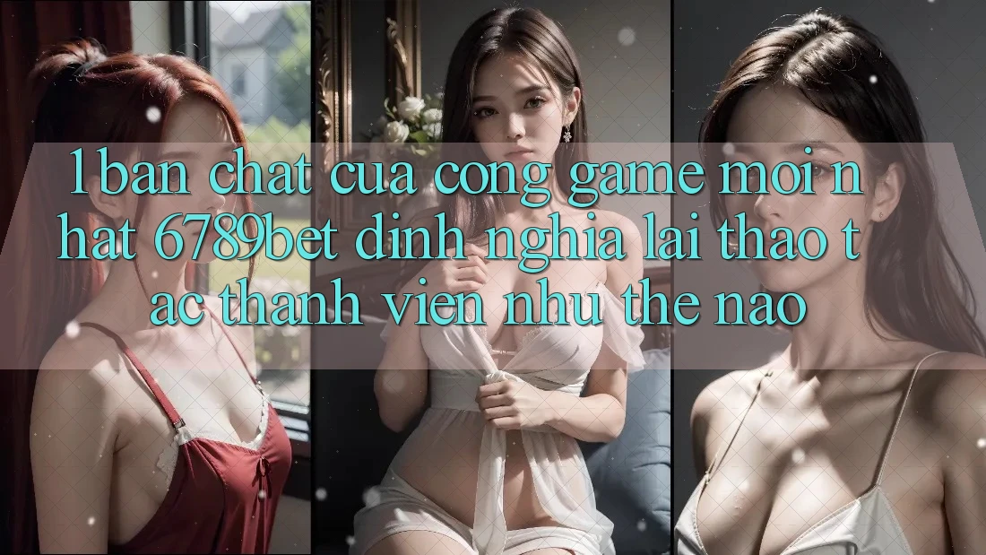 1. Bản Chất Của “Cổng Game Mới nhất”: 6789bet Định Nghĩa Lại Thao tác Thành viên Như Thế Nào?