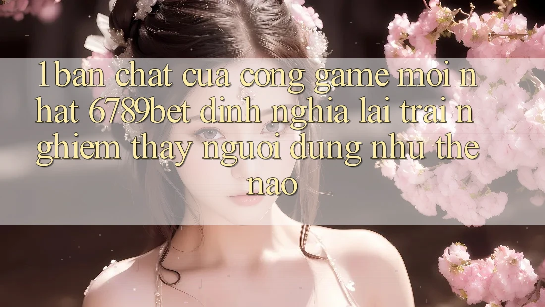 1. Bản Chất Của “Cổng Game Mới nhất”: 6789bet Định Nghĩa Lại Trải nghiệm thấy Người Dùng Như Thế Nào? 1. Bản Chất Của “Cổng Game Mới nhất”: 6789bet Định Nghĩa Lại Trải nghiệm thấy Người Dùng Như Thế Nào?