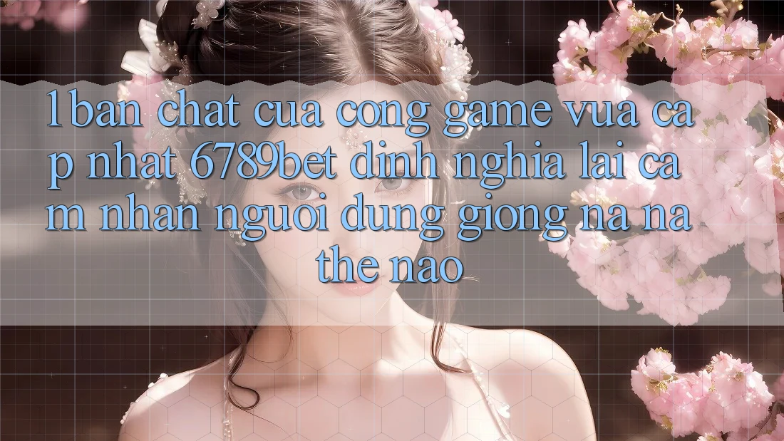 1. Bản Chất Của “Cổng Game Vừa cập nhật”: 6789bet Định Nghĩa Lại Cảm nhận Người Dùng Giống na ná Thế Nào?