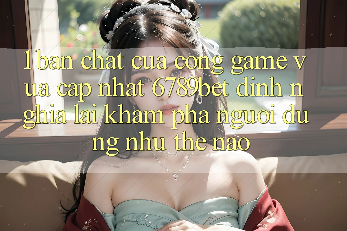 1. Bản Chất Của “Cổng Game Vừa cập nhật”: 6789bet Định Nghĩa Lại Khám phá Người Dùng Như Thế Nào? 1. Bản Chất Của “Cổng Game Vừa cập nhật”: 6789bet Định Nghĩa Lại Khám phá Người Dùng Như Thế Nào?
