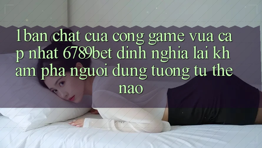 1. Bản Chất Của “Cổng Game Vừa cập nhật”: 6789bet Định Nghĩa Lại Khám phá Người Dùng Tương tự Thế Nào? 1. Bản Chất Của “Cổng Game Vừa cập nhật”: 6789bet Định Nghĩa Lại Khám phá Người Dùng Tương tự Thế Nào?