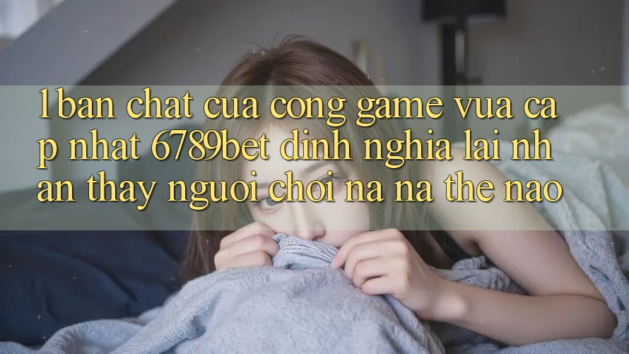 1. Bản Chất Của “Cổng Game Vừa cập nhật”: 6789bet Định Nghĩa Lại Nhận thấy Người chơi Na ná Thế Nào?