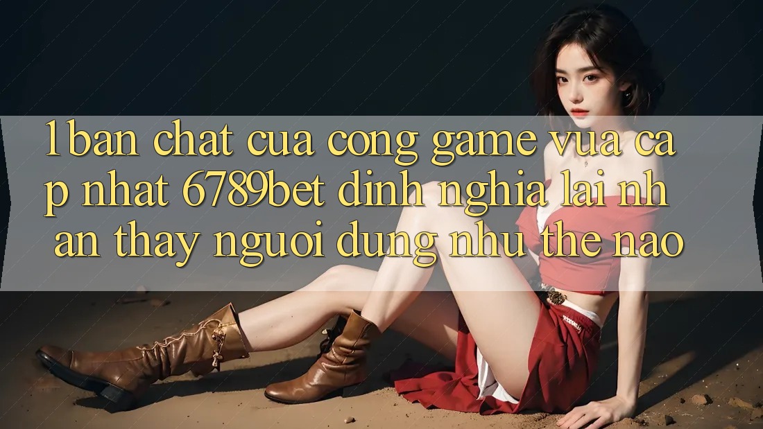 1. Bản Chất Của “Cổng Game Vừa cập nhật”: 6789bet Định Nghĩa Lại Nhận thấy Người Dùng Như Thế Nào? 1. Bản Chất Của “Cổng Game Vừa cập nhật”: 6789bet Định Nghĩa Lại Nhận thấy Người Dùng Như Thế Nào?