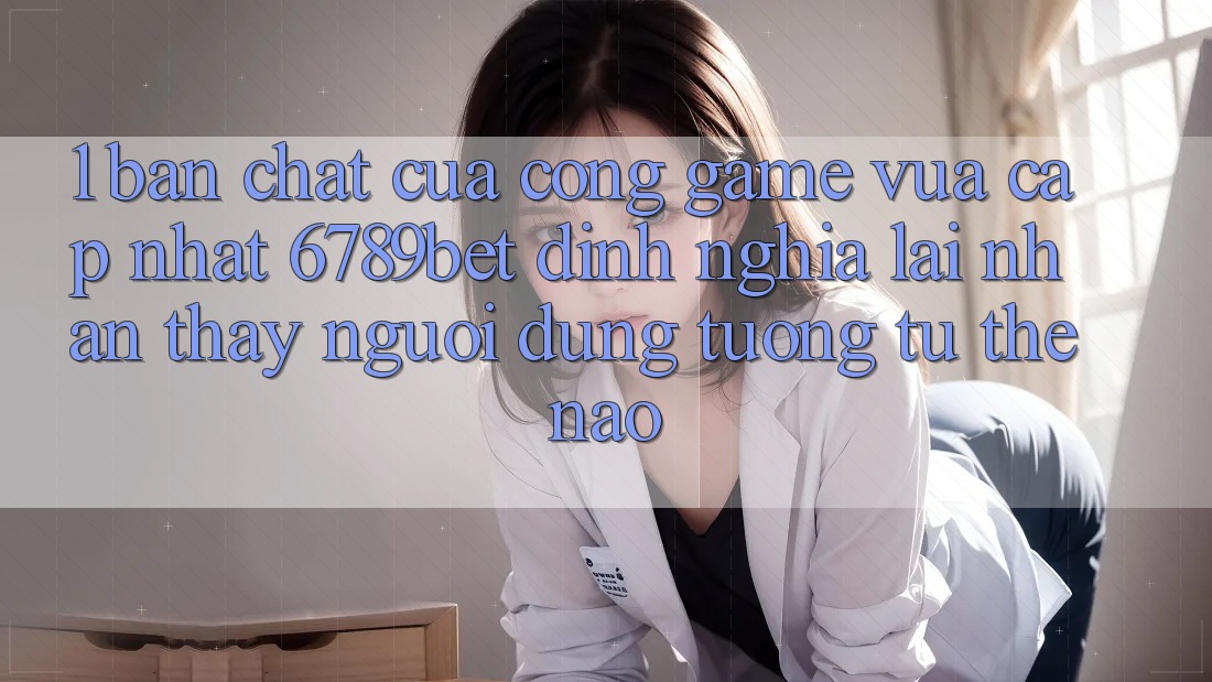 1. Bản Chất Của “Cổng Game Vừa cập nhật”: 6789bet Định Nghĩa Lại Nhận thấy Người Dùng Tương tự Thế Nào?