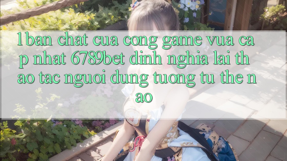 1. Bản Chất Của “Cổng Game Vừa cập nhật”: 6789bet Định Nghĩa Lại Thao tác Người Dùng Tương tự Thế Nào? 1. Bản Chất Của “Cổng Game Vừa cập nhật”: 6789bet Định Nghĩa Lại Thao tác Người Dùng Tương tự Thế Nào?