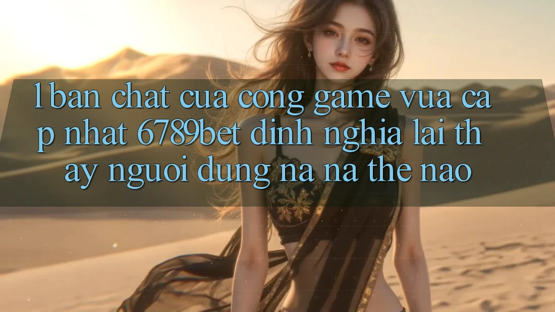1. Bản Chất Của “Cổng Game Vừa cập nhật”: 6789bet Định Nghĩa Lại Thấy Người Dùng Na ná Thế Nào?
