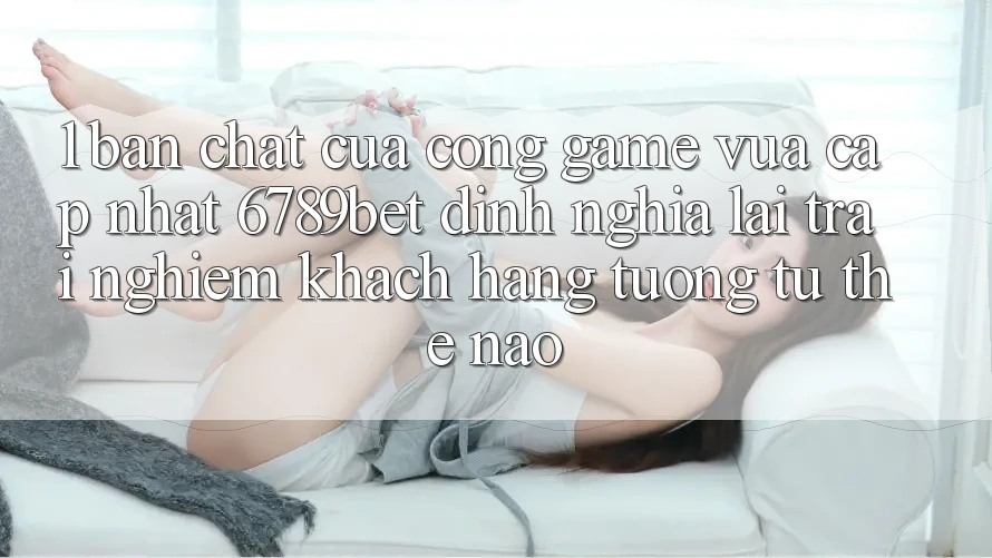 1. Bản Chất Của “Cổng Game Vừa cập nhật”: 6789bet Định Nghĩa Lại Trải Nghiệm Khách hàng Tương tự Thế Nào? 1. Bản Chất Của “Cổng Game Vừa cập nhật”: 6789bet Định Nghĩa Lại Trải Nghiệm Khách hàng Tương tự Thế Nào?