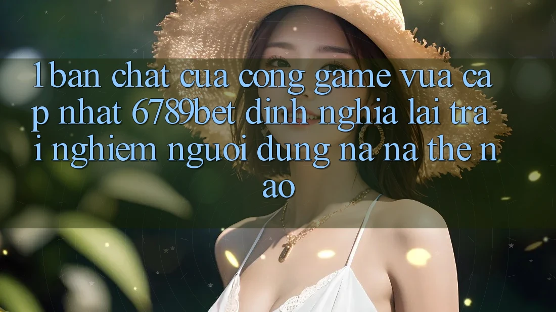 1. Bản Chất Của “Cổng Game Vừa cập nhật”: 6789bet Định Nghĩa Lại Trải Nghiệm Người Dùng Na ná Thế Nào? 1. Bản Chất Của “Cổng Game Vừa cập nhật”: 6789bet Định Nghĩa Lại Trải Nghiệm Người Dùng Na ná Thế Nào?