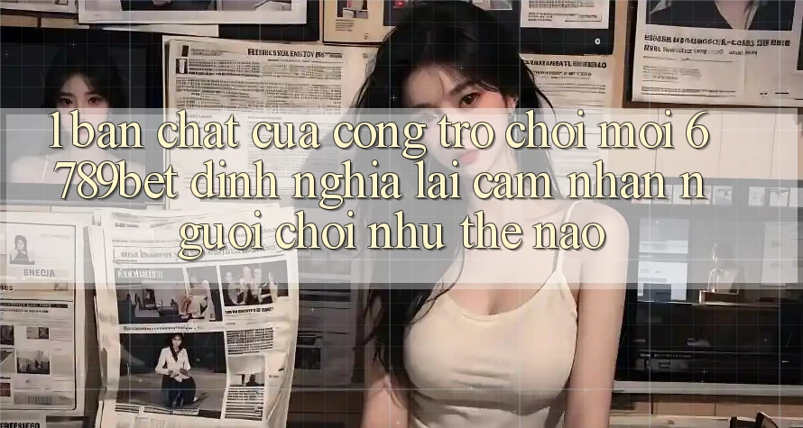 1. Bản Chất Của “Cổng Trò chơi Mới”: 6789bet Định Nghĩa Lại Cảm nhận Người chơi Như Thế Nào? 1. Bản Chất Của “Cổng Trò chơi Mới”: 6789bet Định Nghĩa Lại Cảm nhận Người chơi Như Thế Nào?