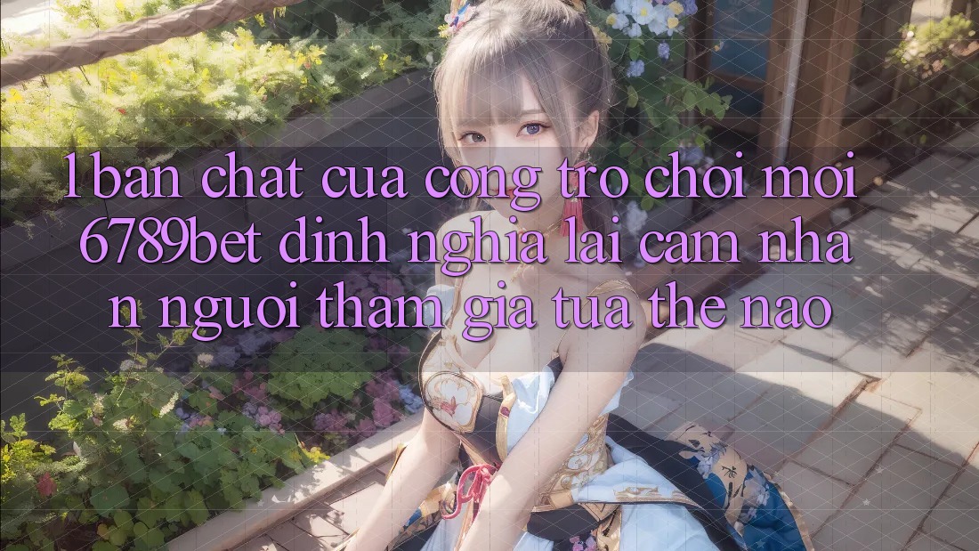1. Bản Chất Của “Cổng Trò chơi Mới”: 6789bet Định Nghĩa Lại Cảm nhận Người tham gia Tựa Thế Nào? 1. Bản Chất Của “Cổng Trò chơi Mới”: 6789bet Định Nghĩa Lại Cảm nhận Người tham gia Tựa Thế Nào?