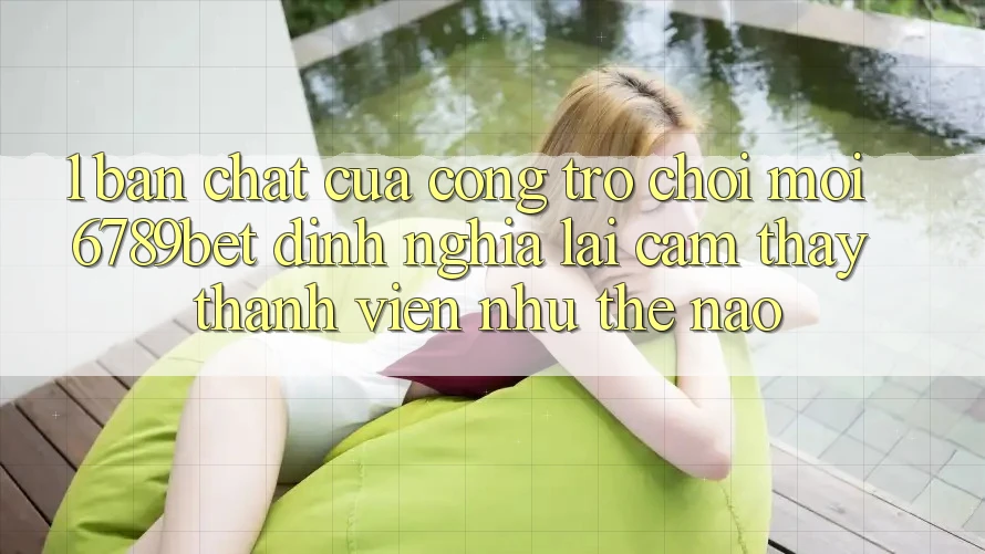1. Bản Chất Của “Cổng Trò chơi Mới”: 6789bet Định Nghĩa Lại Cảm thấy Thành viên Như Thế Nào?