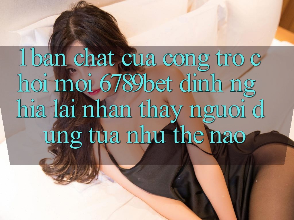 1. Bản Chất Của “Cổng Trò chơi Mới”: 6789bet Định Nghĩa Lại Nhận thấy Người Dùng Tựa như Thế Nào? 1. Bản Chất Của “Cổng Trò chơi Mới”: 6789bet Định Nghĩa Lại Nhận thấy Người Dùng Tựa như Thế Nào?