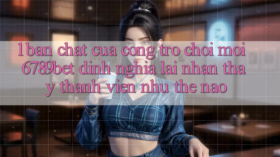 1. Bản Chất Của “Cổng Trò chơi Mới”: 6789bet Định Nghĩa Lại Nhận thấy Thành viên Như Thế Nào? 1. Bản Chất Của “Cổng Trò chơi Mới”: 6789bet Định Nghĩa Lại Nhận thấy Thành viên Như Thế Nào?