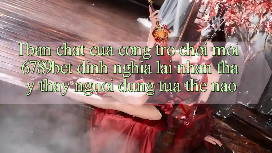 1. Bản Chất Của “Cổng Trò chơi Mới”: 6789bet Định Nghĩa Lại Nhận thấy thấy Người Dùng Tựa Thế Nào? 1. Bản Chất Của “Cổng Trò chơi Mới”: 6789bet Định Nghĩa Lại Nhận thấy thấy Người Dùng Tựa Thế Nào?