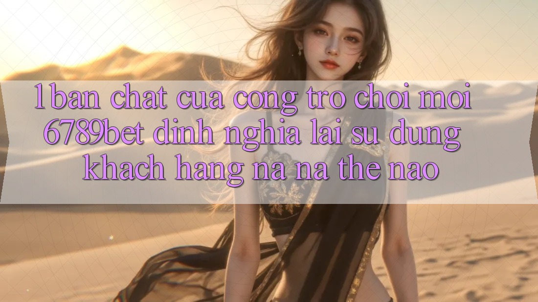 1. Bản Chất Của “Cổng Trò chơi Mới”: 6789bet Định Nghĩa Lại Sử dụng Khách hàng Na ná Thế Nào? 1. Bản Chất Của “Cổng Trò chơi Mới”: 6789bet Định Nghĩa Lại Sử dụng Khách hàng Na ná Thế Nào?
