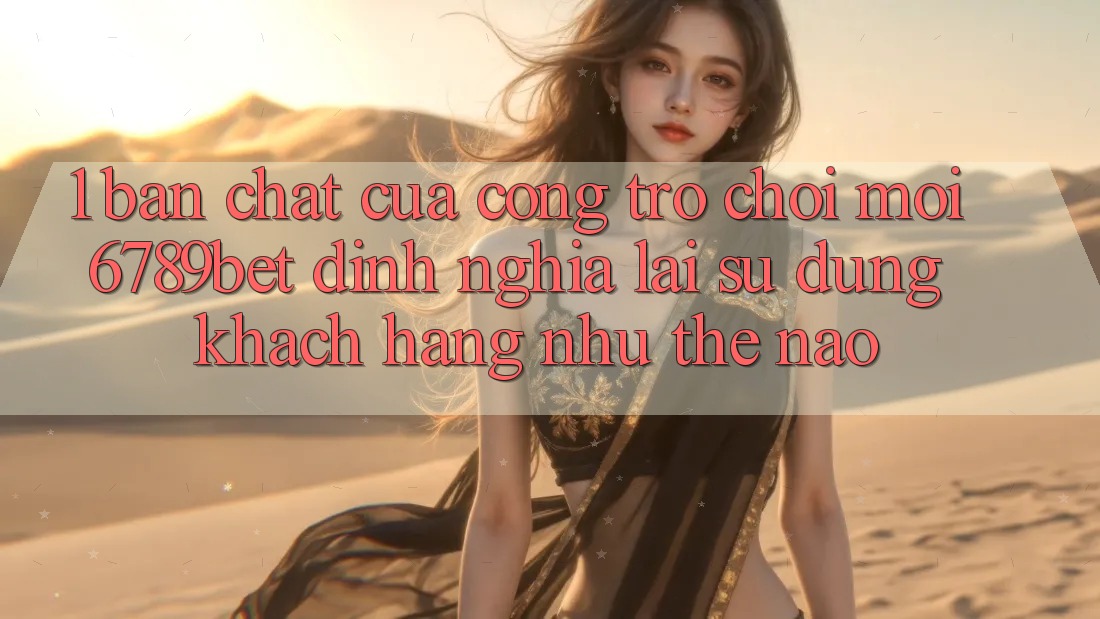 1. Bản Chất Của “Cổng Trò chơi Mới”: 6789bet Định Nghĩa Lại Sử dụng Khách hàng Như Thế Nào? 1. Bản Chất Của “Cổng Trò chơi Mới”: 6789bet Định Nghĩa Lại Sử dụng Khách hàng Như Thế Nào?