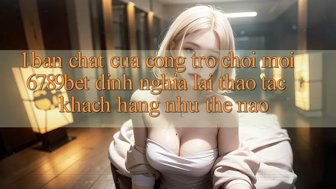 1. Bản Chất Của “Cổng Trò chơi Mới”: 6789bet Định Nghĩa Lại Thao tác Khách hàng Như Thế Nào?
