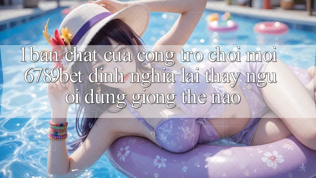 1. Bản Chất Của “Cổng Trò chơi Mới”: 6789bet Định Nghĩa Lại Thấy Người Dùng Giống Thế Nào? 1. Bản Chất Của “Cổng Trò chơi Mới”: 6789bet Định Nghĩa Lại Thấy Người Dùng Giống Thế Nào?