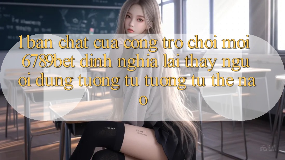 1. Bản Chất Của “Cổng Trò chơi Mới”: 6789bet Định Nghĩa Lại Thấy Người Dùng Tương tự tương tự Thế Nào? 1. Bản Chất Của “Cổng Trò chơi Mới”: 6789bet Định Nghĩa Lại Thấy Người Dùng Tương tự tương tự Thế Nào?