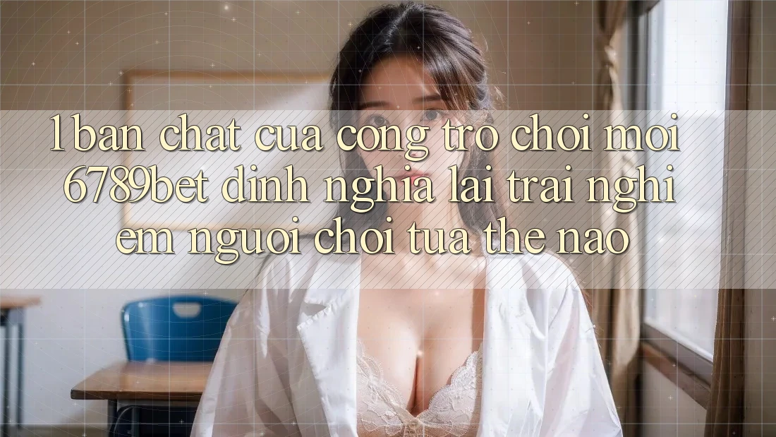 1. Bản Chất Của “Cổng Trò chơi Mới”: 6789bet Định Nghĩa Lại Trải Nghiệm Người chơi Tựa Thế Nào? 1. Bản Chất Của “Cổng Trò chơi Mới”: 6789bet Định Nghĩa Lại Trải Nghiệm Người chơi Tựa Thế Nào?