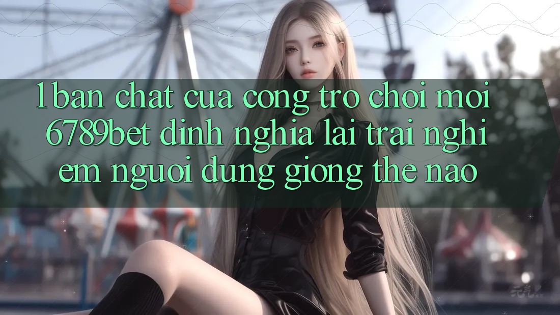 1. Bản Chất Của “Cổng Trò chơi Mới”: 6789bet Định Nghĩa Lại Trải Nghiệm Người Dùng Giống Thế Nào? 1. Bản Chất Của “Cổng Trò chơi Mới”: 6789bet Định Nghĩa Lại Trải Nghiệm Người Dùng Giống Thế Nào?