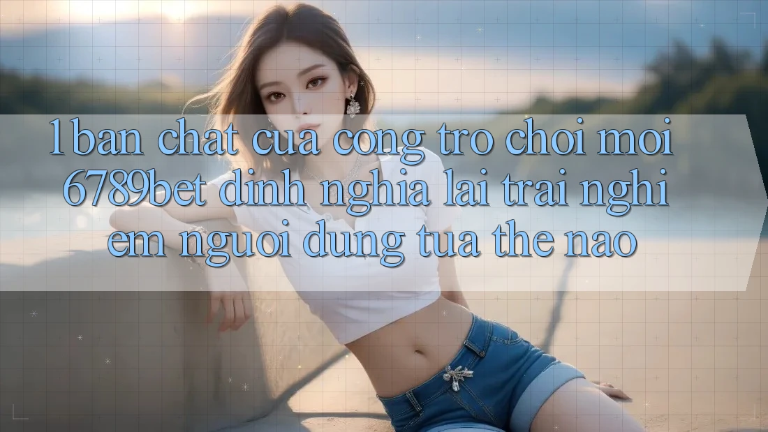 1. Bản Chất Của “Cổng Trò chơi Mới”: 6789bet Định Nghĩa Lại Trải Nghiệm Người Dùng Tựa Thế Nào? 1. Bản Chất Của “Cổng Trò chơi Mới”: 6789bet Định Nghĩa Lại Trải Nghiệm Người Dùng Tựa Thế Nào?