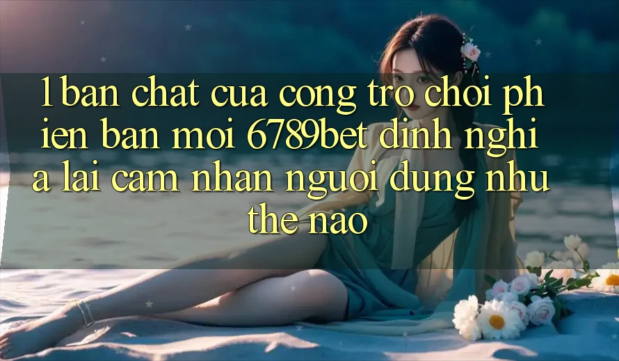 1. Bản Chất Của “Cổng Trò chơi Phiên bản mới”: 6789bet Định Nghĩa Lại Cảm nhận Người Dùng Như Thế Nào?