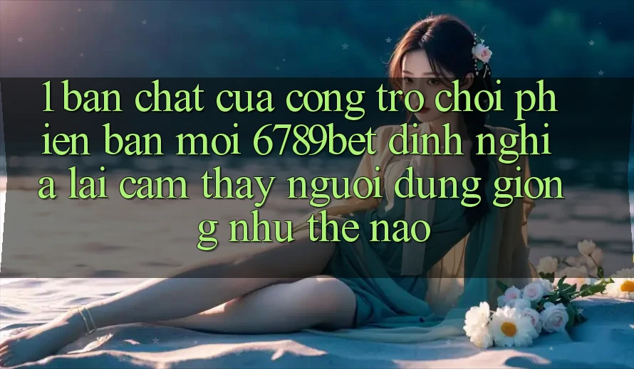 1. Bản Chất Của “Cổng Trò chơi Phiên bản mới”: 6789bet Định Nghĩa Lại Cảm thấy Người Dùng Giống như Thế Nào? 1. Bản Chất Của “Cổng Trò chơi Phiên bản mới”: 6789bet Định Nghĩa Lại Cảm thấy Người Dùng Giống như Thế Nào?