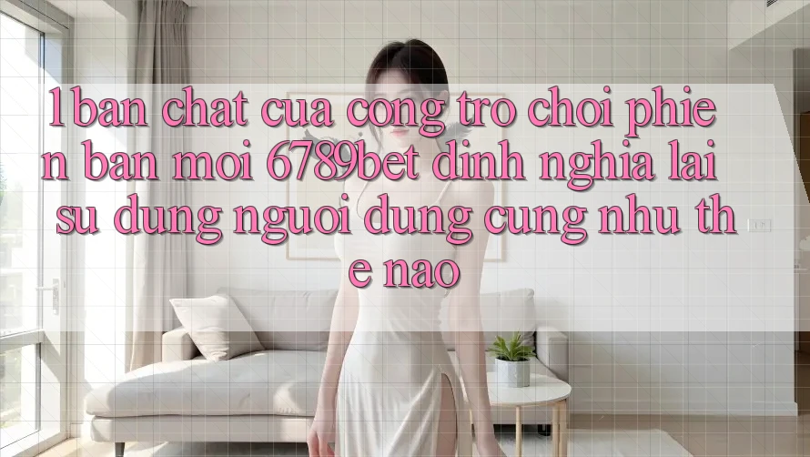 1. Bản Chất Của “Cổng Trò chơi Phiên bản mới”: 6789bet Định Nghĩa Lại Sử dụng Người Dùng Cũng như Thế Nào?