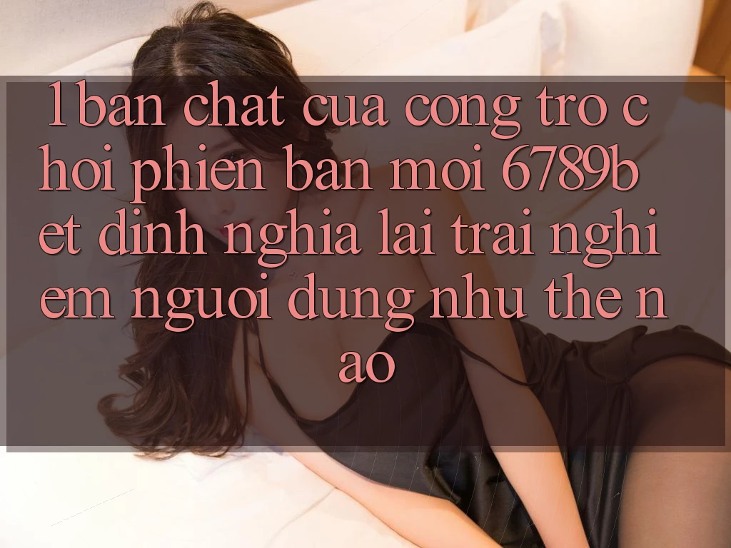 1. Bản Chất Của “Cổng Trò chơi Phiên bản mới”: 6789bet Định Nghĩa Lại Trải Nghiệm Người Dùng Như Thế Nào?