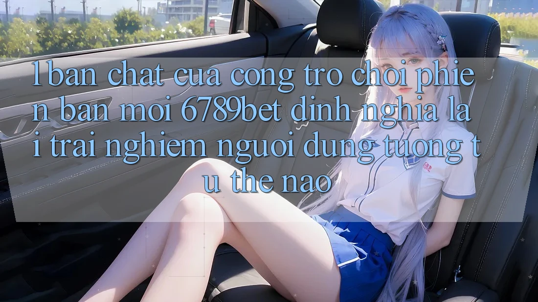 1. Bản Chất Của “Cổng Trò chơi Phiên bản mới”: 6789bet Định Nghĩa Lại Trải Nghiệm Người Dùng Tương tự Thế Nào?