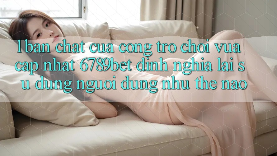 1. Bản Chất Của “Cổng Trò chơi Vừa cập nhật”: 6789bet Định Nghĩa Lại Sử dụng Người Dùng Như Thế Nào?